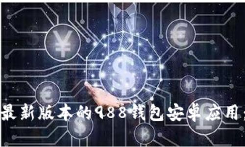 如何下载最新版本的988钱包安卓应用：完整指南